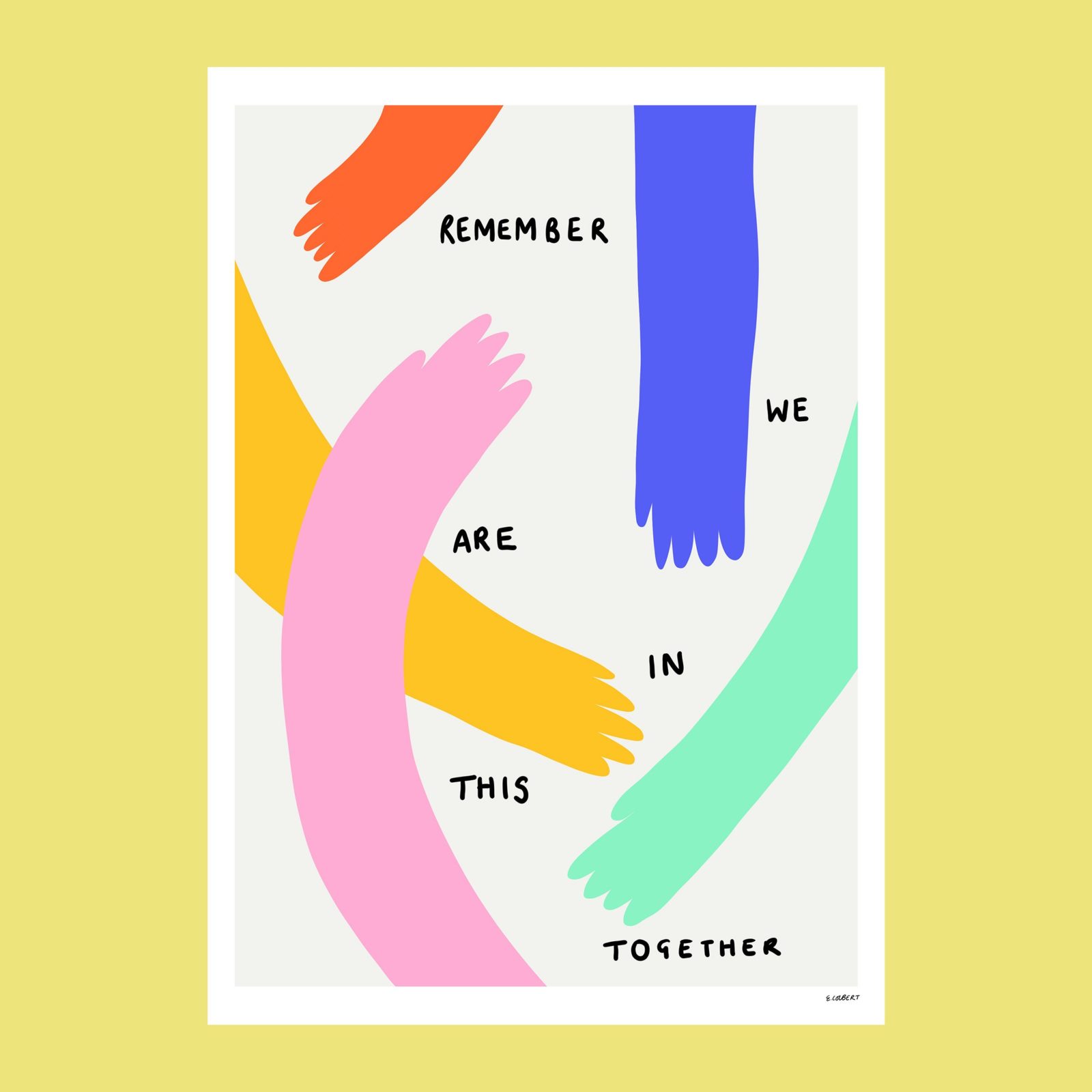 Simple illustrations of arms reaching towards the middle of the page, some crossing over reach other, they are all different colours including orange, blue, green, light pink and yellow. There are hand written words scattered across the page reading 'Remember we are in this together'.