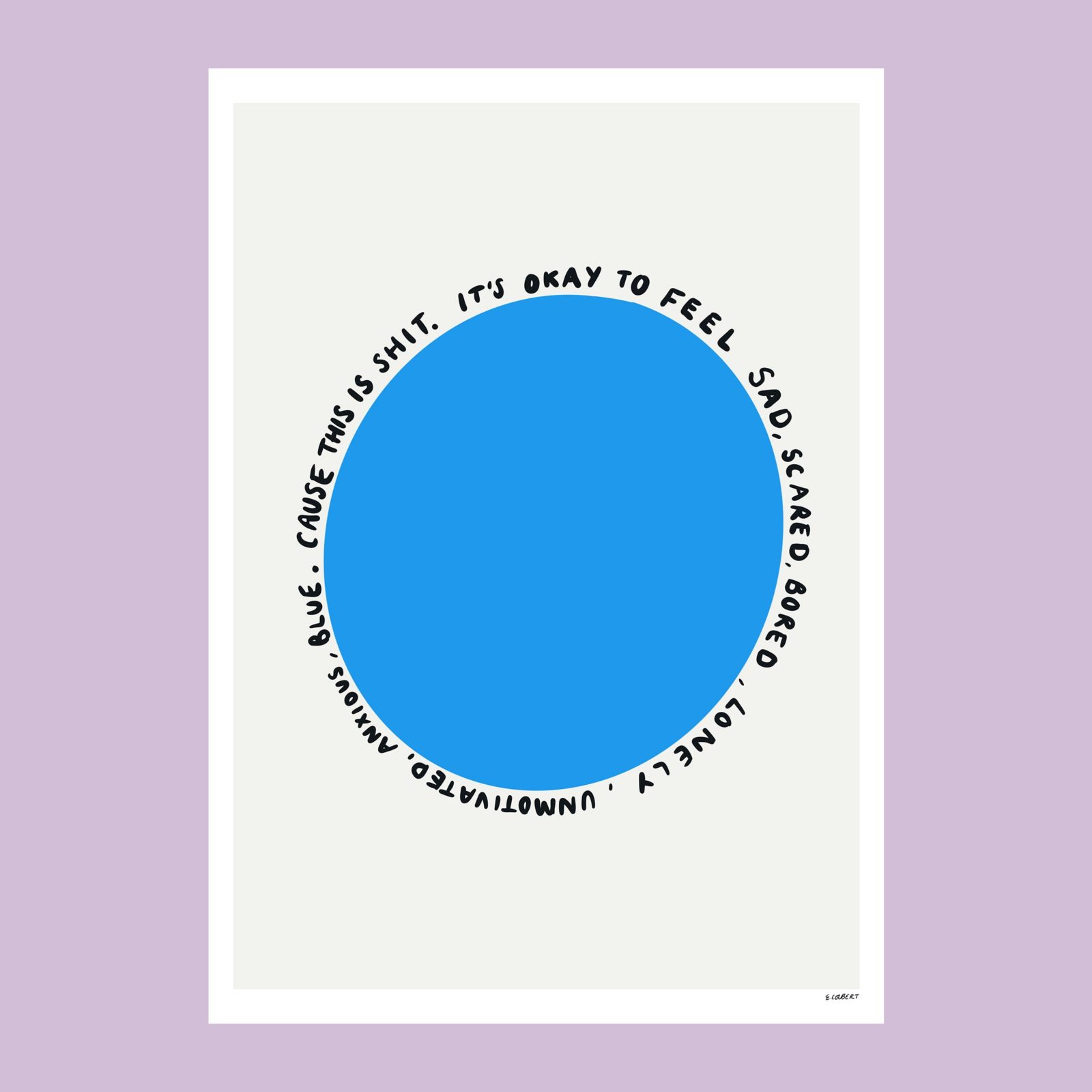 A blue circle sits in the middle of a page. Handwritten words written around the edge of the circle read ' It's okay to feel sad, scared, bored, lonely, unmotivated, anxious, blue. Cause this is shit.'